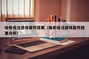 哈希投注游戏案件结果（哈希投注游戏案件结果分析）