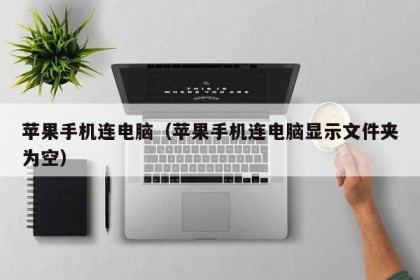 苹果手机连电脑（苹果手机连电脑显示文件夹为空）