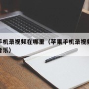 苹果手机录视频在哪里（苹果手机录视频怎么播放音乐）